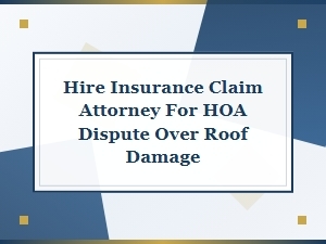 Hire an Insurance Claim Attorney for Hoa Roof Disputes